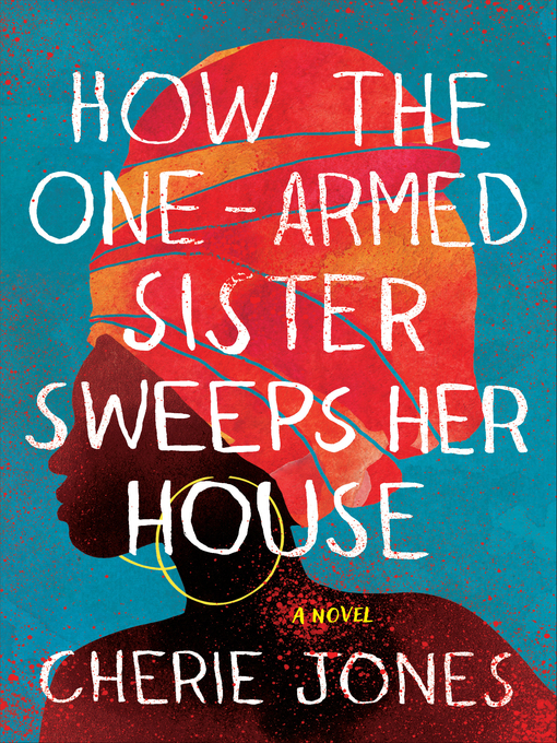 Title details for How the One-Armed Sister Sweeps Her House by Cherie Jones - Wait list